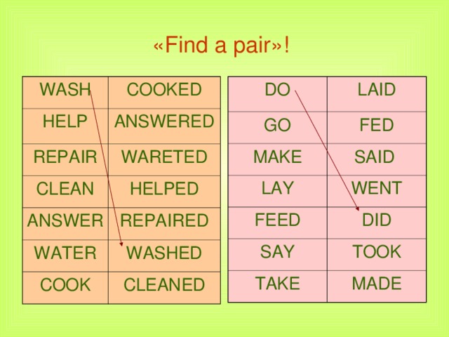 «Find a pair»!  DO WASH COOKED LAID HELP GO ANSWERED FED REPAIR MAKE CLEAN SAID WARETED LAY HELPED WENT ANSWER FEED WATER DID SAY REPAIRED WASHED TOOK TAKE COOK CLEANED MADE