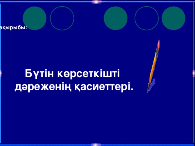 Тақырыбы:  Бүтін көрсеткішті дәреженің қасиеттері.