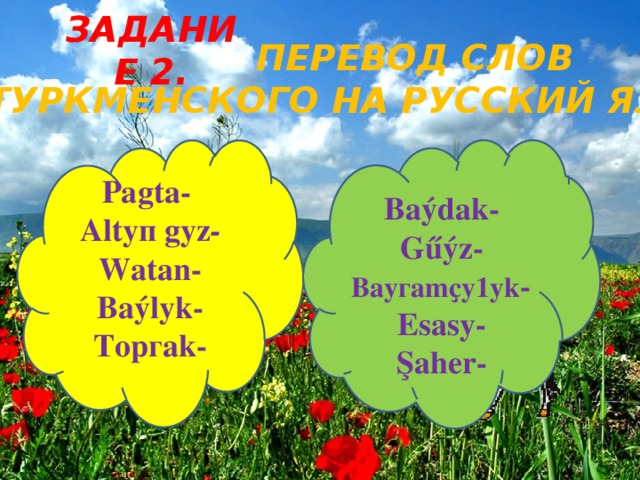 Задание 2.  Перевод слов с туркменского на русский язык Раgtа-  Аltуп gуz - Wаtаn- Ваýlуk- Торгаk- Ваýdаk- Gűýz- Ваугаmҫу1yk - Еsаsу- Şаhеr-