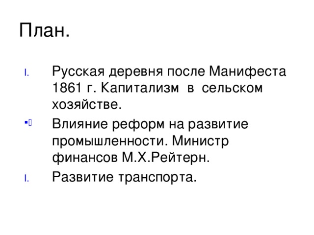 План. Русская деревня после Манифеста 1861 г. Капитализм в сельском хозяйстве. Влияние реформ на развитие промышленности. Министр финансов М.Х.Рейтерн. Развитие транспорта.