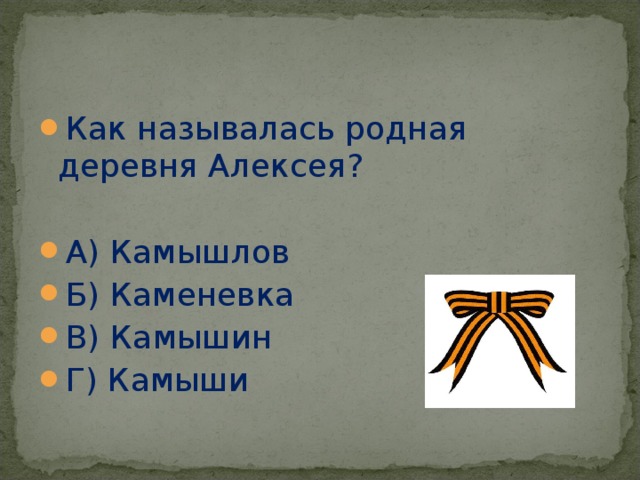 Как называлась родная деревня Алексея?  А) Камышлов Б) Каменевка В) Камышин Г) Камыши
