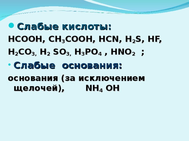 Слабые кислоты: HCOOH, CH 3 COOH, HCN, H 2 S, HF, H 2 CO 3, H 2 SO 3, H 3 PO 4 , HNO 2 ; Слабые  основания :