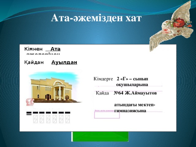 Ата-әжемізден хат Кімнен Ата -әжелерінен Қайдан Ауылдан Білім Ақыл Кімдерге 2 «Г» – сынып  оқушыларына Қайда №64 Ж.Аймауытов  атындағы мектеп-  гимназиясына Қайсар