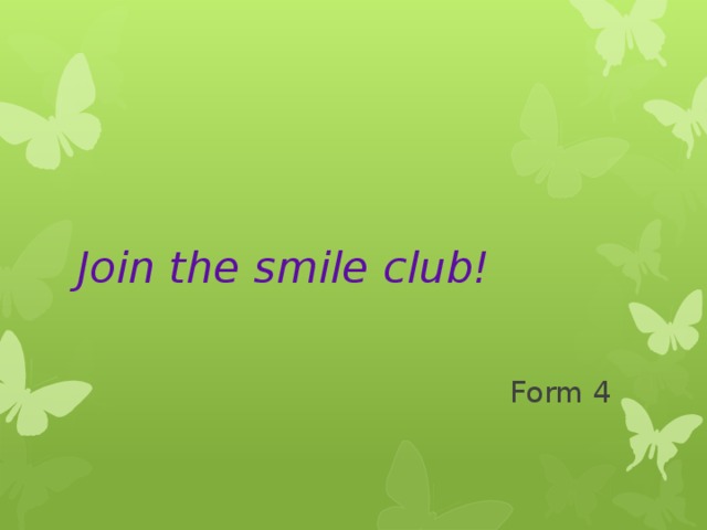 Join the smile club! Form 4