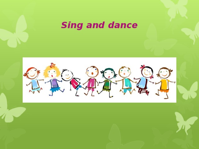 Sing and dance
