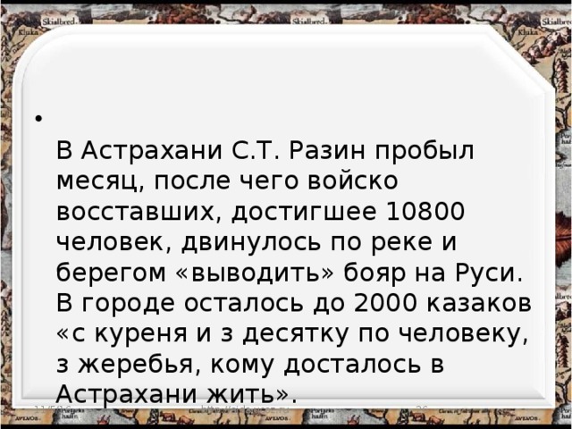 В Астрахани С.Т. Разин пробыл месяц, после чего войско восставших, достигшее 10800 человек, двинулось по реке и берегом «выводить» бояр на Руси. В городе осталось до 2000 казаков «с куреня и з десятку по человеку, з жеребья, кому досталось в Астрахани жить».