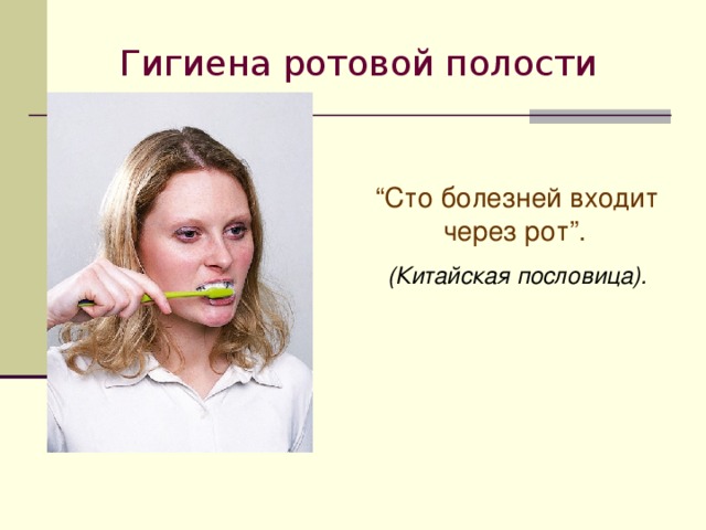 Гигиена ротовой полости “ Сто болезней входит через рот”.  (Китайская пословица).