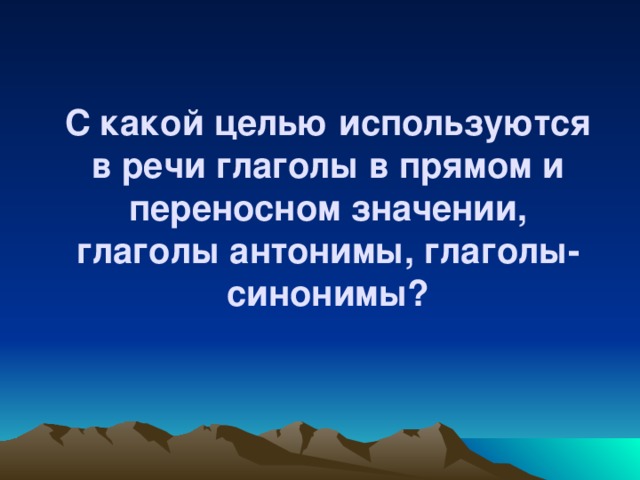 С какой целью используются в речи глаголы в прямом и переносном значении, глаголы антонимы, глаголы-синонимы?