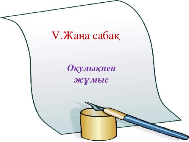 V .Жаңа сабақ Оқулықпен жұмыс