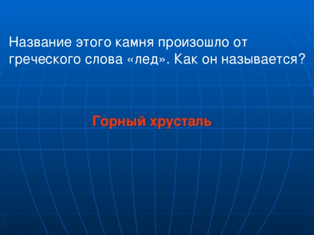 Название этого камня произошло от греческого слова «лед». Как он называется? Горный хрусталь