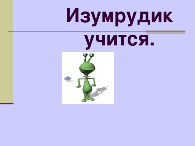 Изумрудик учится читать.