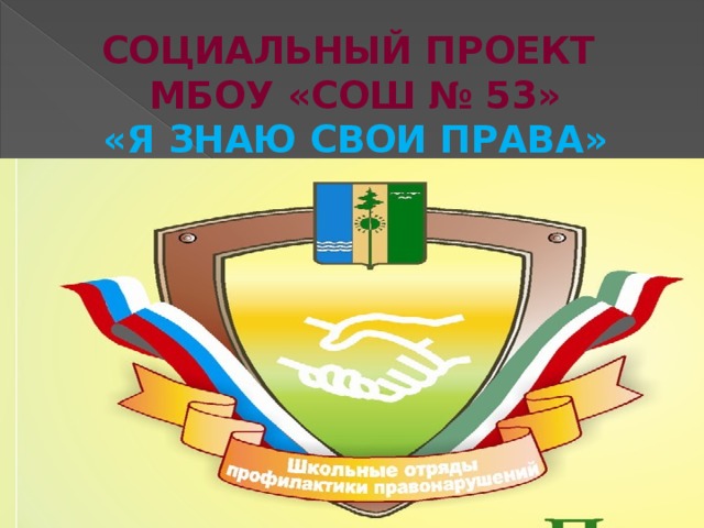 СОЦИАЛЬНЫЙ ПРОЕКТ  МБОУ «СОШ № 53»  «Я ЗНАЮ СВОИ ПРАВА»  2012-2013гг Руководитель отряда Иванова К.Е.