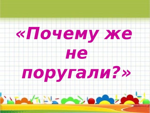 «Почему же не поругали?»