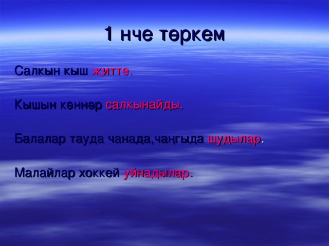 1 нче төркем Салкын кыш  җитте. Кышын көннәр  салкынайды. Балалар тауда чанада,чаңгыда  шудылар . Малайлар хоккей  уйнадылар.