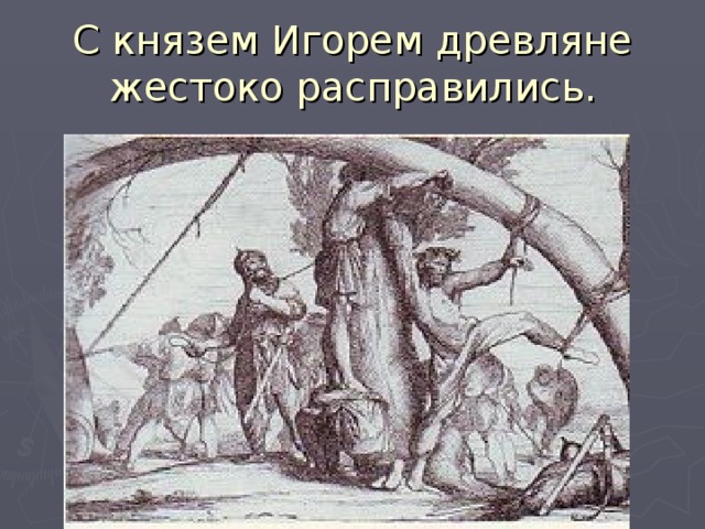 С князем Игорем древляне жестоко расправились.