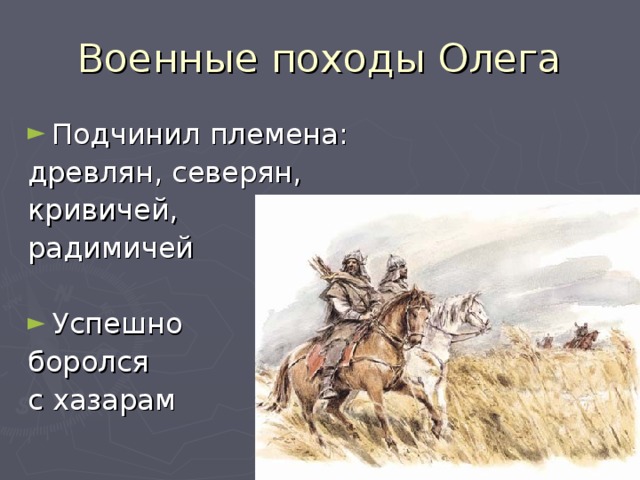 Военные походы Олега Подчинил племена: древлян, северян, кривичей, радимичей Успешно боролся с хазарам