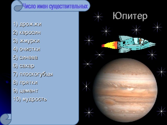 1) дрожжи 2) керосин 3) жмурки 4) очистки 5) синева 6) сахар 7) плоскогубцы 8) прятки 9) цемент 10) мудрость  Юпитер  Юпитер