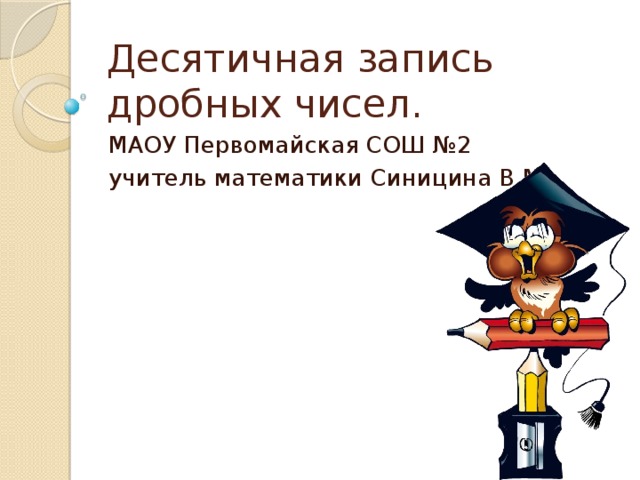 Десятичная запись дробных чисел. МАОУ Первомайская СОШ №2 учитель математики Синицина В.М.