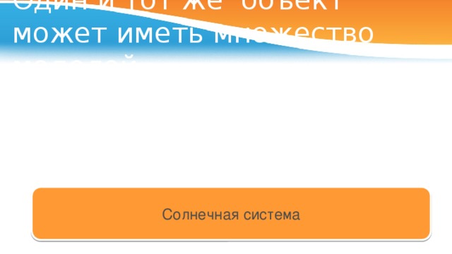 Один и тот же объект может иметь множество моделей Солнечная система 10