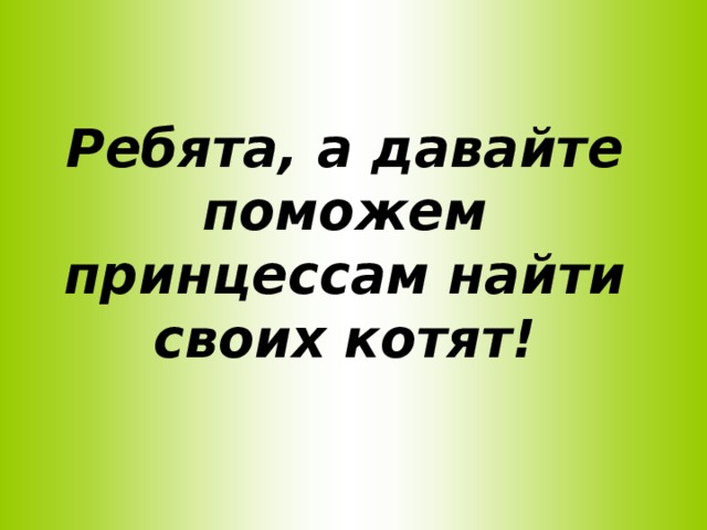 Ребята, а давайте поможем принцессам найти своих котят!