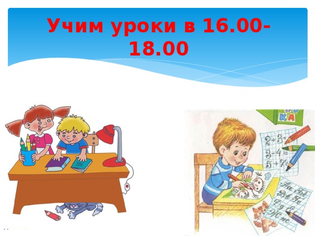 Учим уроки в 16.00-18.00