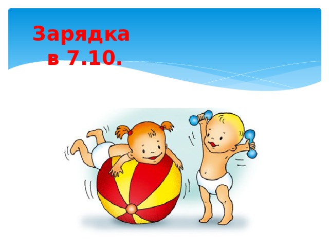 Зарядка  в 7.10.