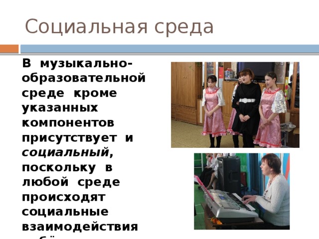 Социальная среда В музыкально-образовательной среде кроме указанных  компонентов присутствует и социальный , поскольку в любой среде происходят социальные взаимодействия ребёнка, влияющие на его развитие.