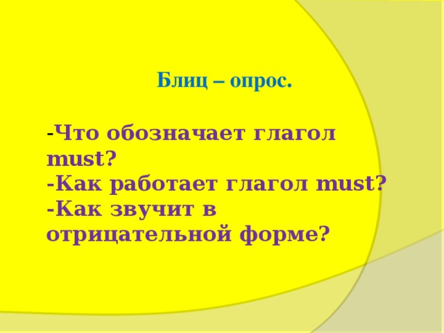 Блиц – опрос.  - Что обозначает глагол must ? -Как работает глагол must ? -Как звучит в отрицательной форме?