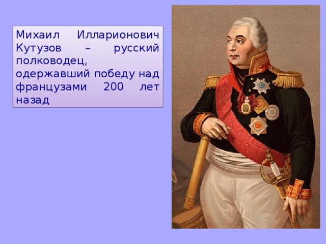 Михаил Илларионович Кутузов – русский полководец, одержавший победу над французами 200 лет назад