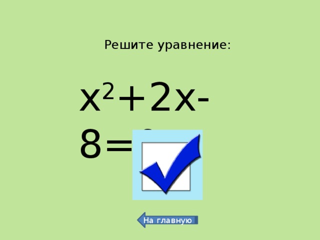 Решите уравнение: х 2 +2х-8=0 -4 и 2 На главную