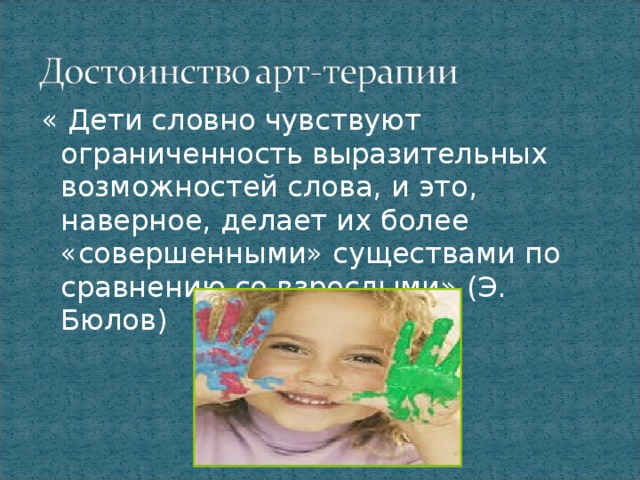 « Дети словно чувствуют ограниченность выразительных возможностей слова, и это, наверное, делает их более «совершенными» существами по сравнению со взрослыми» (Э. Бюлов)