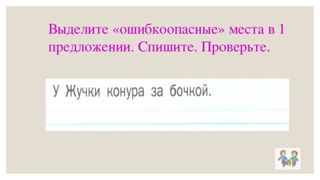 Выделите «ошибкоопасные» места в 1 предложении. Спишите. Проверьте.  