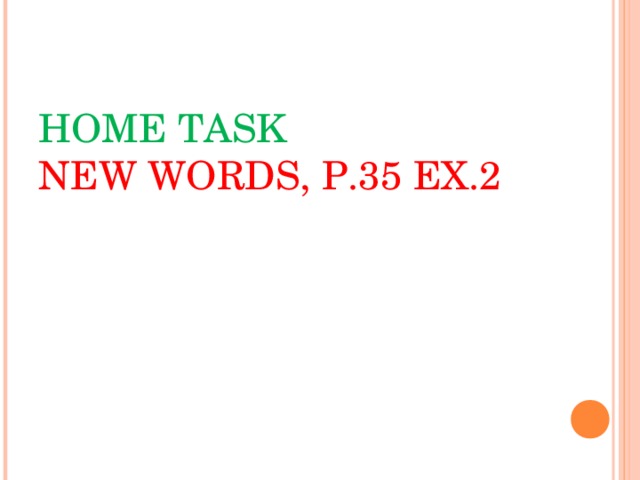HOME TASK  NEW WORDS, P.35 EX.2