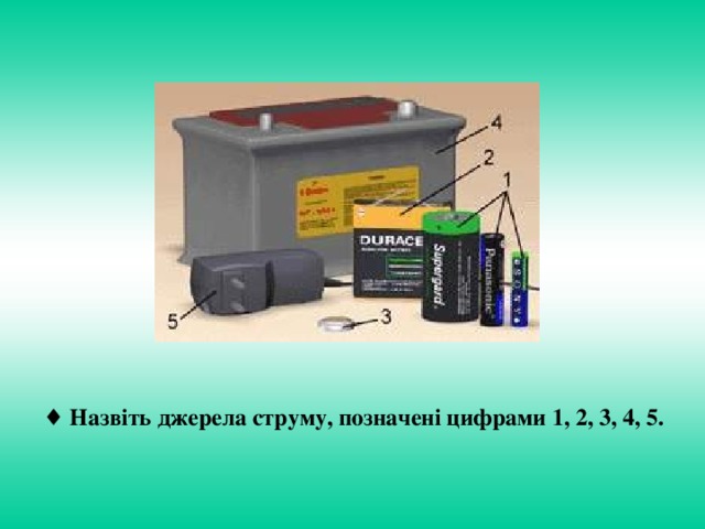 ♦ Назвіть джерела струму, позначені цифрами 1, 2, 3, 4, 5.