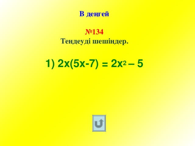 В деңгей   №134  Теңдеуді шешіңдер. 1 ) 2х(5х-7) = 2x 2 – 5