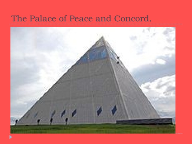 The Palace of Peace and Concord.