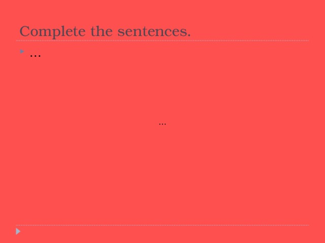 Complete the sentences. … …