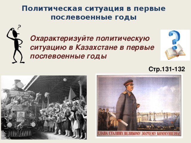 Политическая ситуация в первые послевоенные годы Охарактеризуйте политическую ситуацию в Казахстане в первые послевоенные годы Стр.131-132