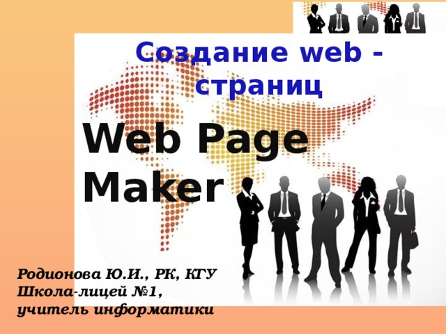 Создание web - страниц Web Page Maker Родионова Ю.И., РК, КГУ Школа-лицей №1, учитель информатики