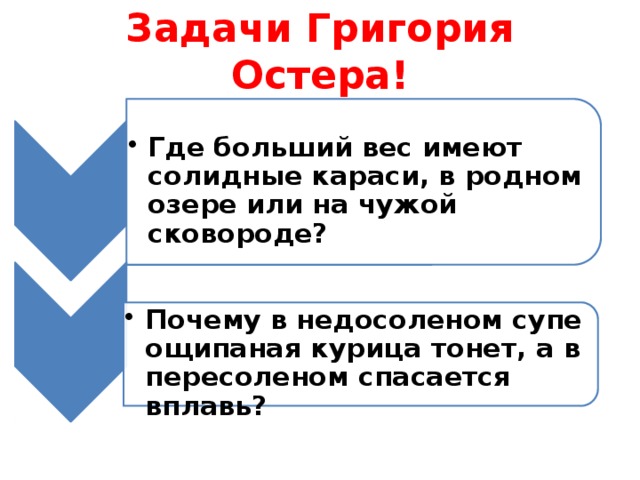 Где больший вес имеют солидные караси, в родном озере или на чужой сковороде? Где больший вес имеют солидные караси, в родном озере или на чужой сковороде? Почему в недосоленом супе ощипаная курица тонет, а в пересоленом спасается вплавь? Почему в недосоленом супе ощипаная курица тонет, а в пересоленом спасается вплавь?