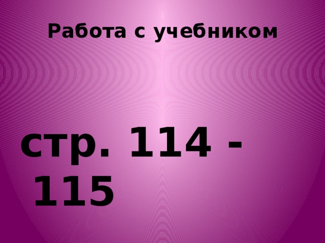 Работа с учебником  стр. 114 - 115