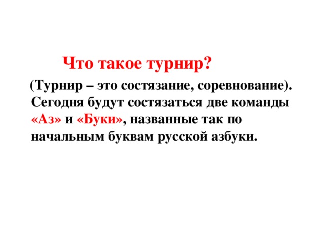 Что такое турнир?  (Турнир – это состязание, соревнование).  Сегодня будут состязаться две команды «Аз» и «Буки» , названные так по начальным буквам русской азбуки.