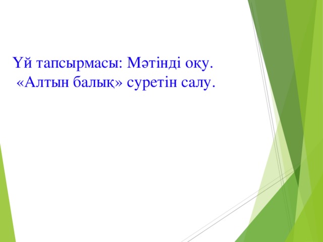 Үй тапсырмасы: Мәтінді оқу.  «Алтын балық» суретін салу.