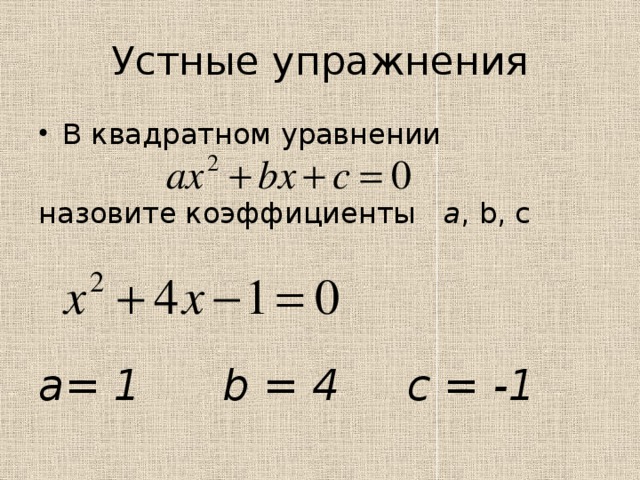 Устные упражнения В квадратном уравнении назовите коэффициенты a , b, с a= 1 b = 4 c = -1