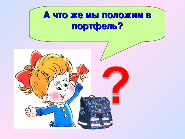 А что же мы положим в портфель?