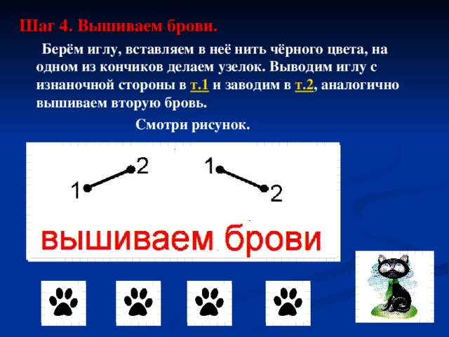 Шаг 4. Вышиваем брови.  Берём иглу, вставляем в неё нить чёрного цвета, на одном из кончиков делаем узелок. Выводим иглу с изнаночной стороны в т.1 и заводим в т.2 , аналогично вышиваем вторую бровь.  Смотри рисунок.