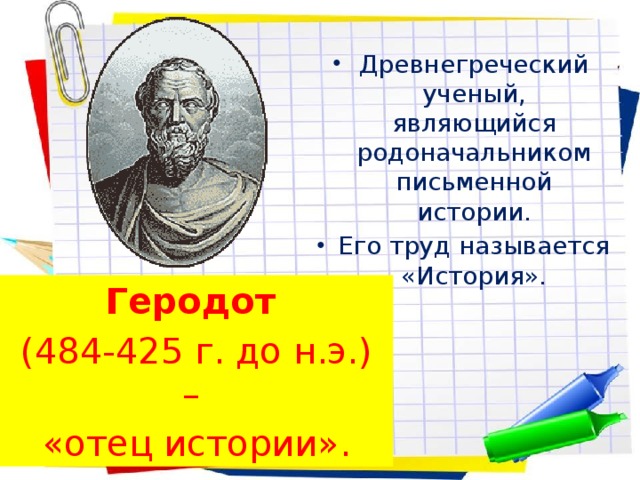 Древнегреческий ученый, являющийся родоначальником письменной истории. Его труд называется «История».