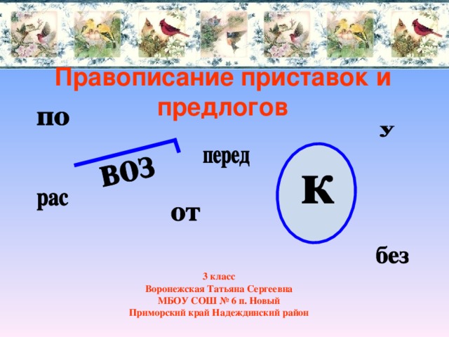 Правописание приставок и предлогов 3 класс Воронежская Татьяна Сергеевна МБОУ СОШ № 6 п. Новый Приморский край Надеждинский район