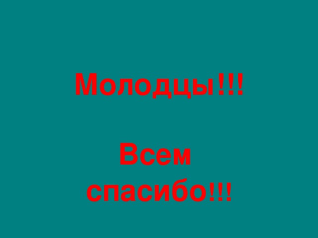 Молодцы!!!  Всем спасибо !!!