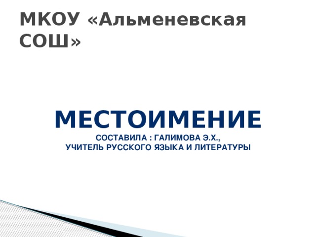 МКОУ «Альменевская СОШ» Местоимение Составила : Галимова Э.Х., учитель русского языка и литературы